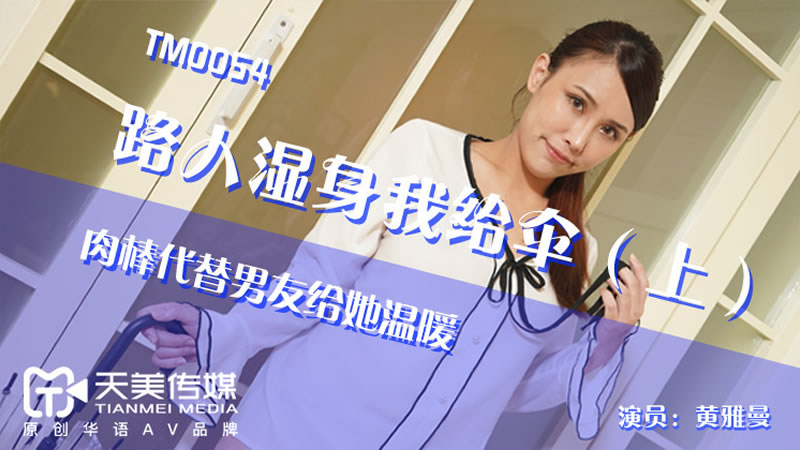 【天美传媒】【TM0054】【路人湿身我给伞(上)】【季妍希】【肉棒代替男友给他温暖】