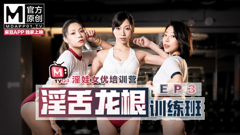 女优淫娃培训营EP3 淫舌龙根训练班(MTVQ4-EP3)麻豆传媒